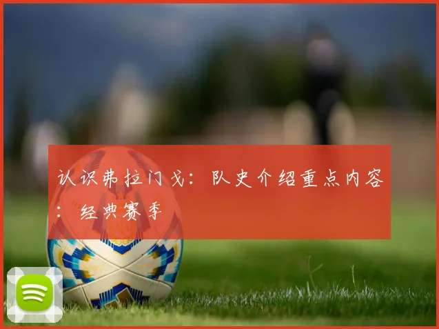 认识弗拉门戈：队史介绍重点内容：经典赛季