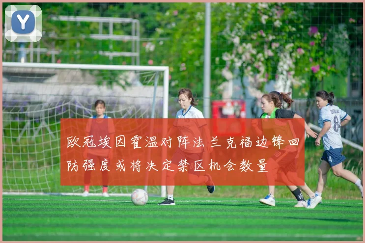 欧冠埃因霍温对阵法兰克福边锋回防强度或将决定禁区机会数量
